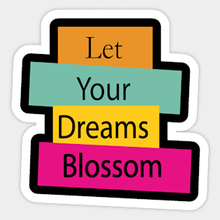 let your dreams blossom Sticker